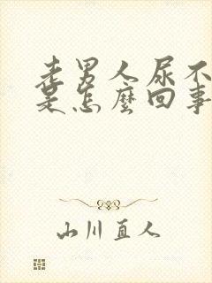 老男人尿不出来是怎么回事