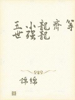 玉小龙齐等闲绝世强龙