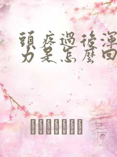 头疼过后浑身无力是怎么回事