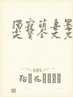 独宠萌妻墨少心尖宝全文免费阅读