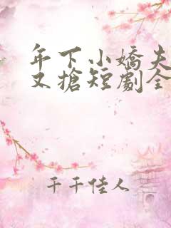 年下小娇夫又争又抢短剧全集