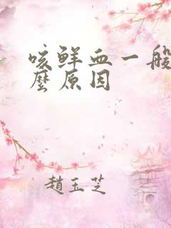 咳鲜血一般是什么原因