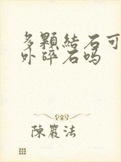 多颗结石可以体外碎石吗