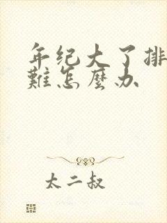 年纪大了排尿困难怎么办