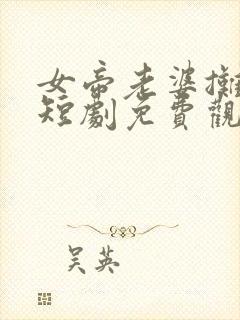 女帝老婆摊牌了短剧免费观看全集