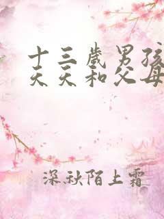 十三岁男孩叛逆天天和父母吵架