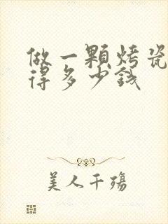 做一颗烤瓷牙齿得多少钱