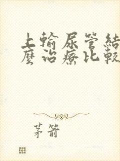 上输尿管结石怎么治疗比较好