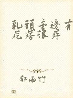 乳头旁边有个硬疙瘩很疼