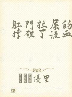 肛门拉屎的时候撑破了流血怎么办