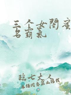三个女闺蜜的群名霸气