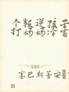 个叛逆孩子动手打妈妈冷处理