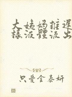 大姨妈推迟有水样液体流出