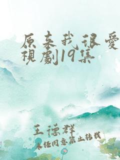 原来我很爱你电视剧19集