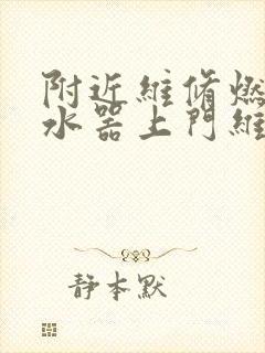 附近维修燃气热水器上门维修电话