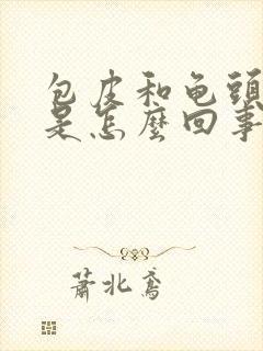 包皮和龟头粘连是怎么回事