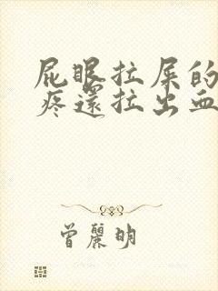 屁眼拉屎的时候疼还拉出血来了