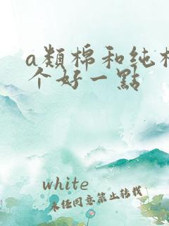 a类棉和纯棉哪个好一点