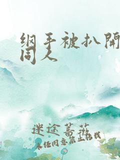 纲手被扒开腿狂同人