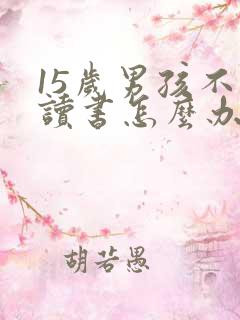 15岁男孩不愿读书怎么办