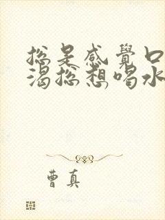 总是感觉口干口渴总想喝水怎么回事