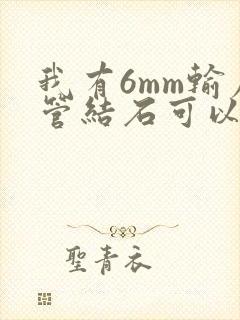 我有6mm输尿管结石可以碎石吗