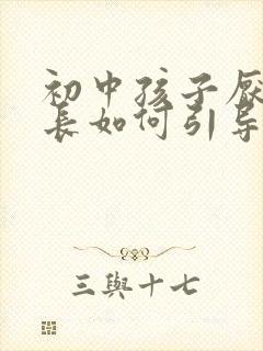 初中孩子厌学家长如何引导