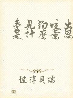 梦见狗咬出血了是什么意思周公解梦