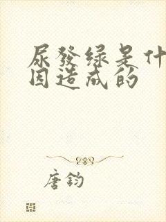 尿发绿是什么原因造成的