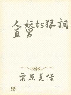 人妖ts狠调教直男