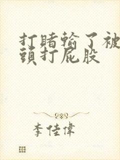 打赌输了被死对头打屁股