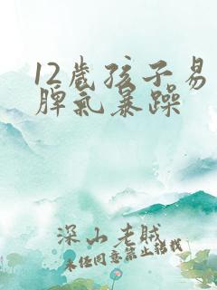 12岁孩子易怒脾气暴躁