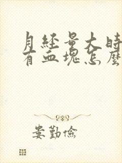 月经量大时间长有血块怎么回事