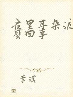 夜里耳朵流水怎么回事