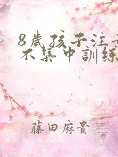 8岁孩子注意力不集中训练