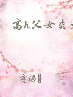 高h父女爽文