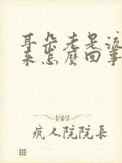 耳朵老是流水出来怎么回事