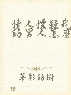 情人怀疑我有别的男人怎么办