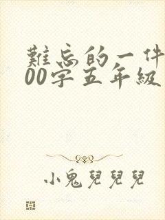 难忘的一件事600字五年级