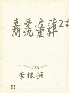 喜爱夜蒲2试衣间沈震轩