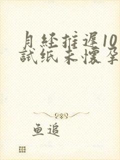 月经推迟10天试纸未怀孕怎么回事