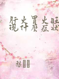 肝火胃火旺会出现什么症状