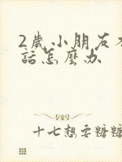 2岁小朋友不说话怎么办