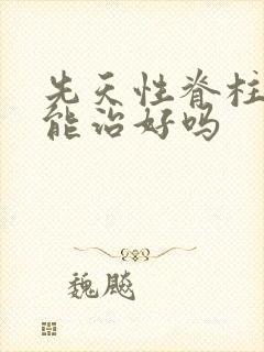 先天性脊柱畸形能治好吗