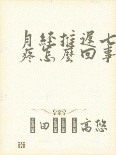 月经推迟七天胸疼怎么回事