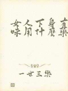 女人下身有腥臭味用什么药