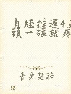 月经推迟4天乳头一碰就疼怎么回事