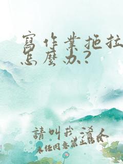 写作业拖拉磨蹭怎么办?