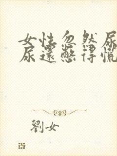 女性忽然尿不出尿还憋得慌