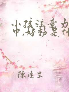 小孩注意力不集中,好动是什么引起的